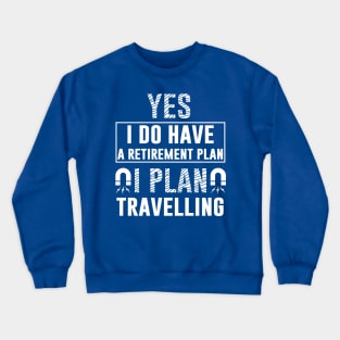 Yes I Do Have Retirement Plan I Plan On Travelling Crewneck Sweatshirt